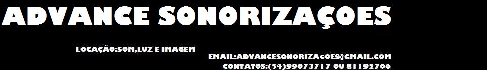 contatos:(54)99073717 ou 81192706 email:advancesonorizacoes@gmail.com