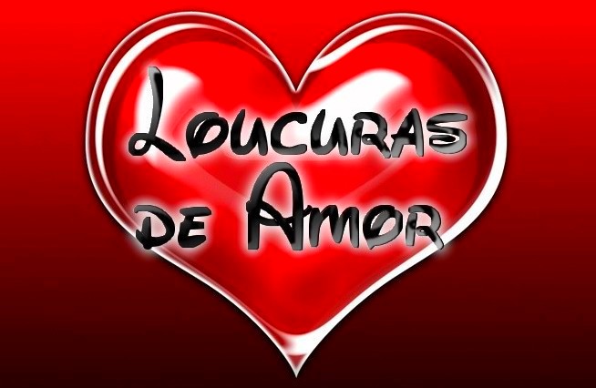 Resultado de imagem para loucura de amor