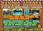  RANCHO AURORA                UM BELO ESPA�O PARA O SEU EVENTO ANIVERSARIO, CASAMENTO, CHURRASCO 


ABRIREMOS PARA ALMO�O DE SEXTA A DOMINGO DAS 08:00H AS 21:00H