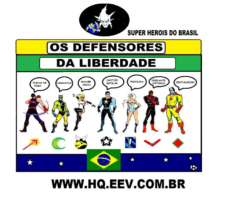 No  s os amercanos que criam super herois,tambm temos super herois brasileiros.A primeira liga oficial OS DEFENSORES DA LIBERDADE que lutam para que o planeta terra no tenha um s destino a destruio total